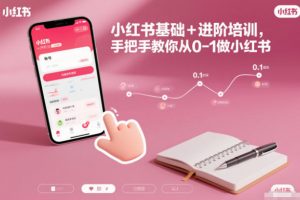 小紅書基礎(chǔ)+進(jìn)階培訓(xùn),手把手教你從0-1做小紅書